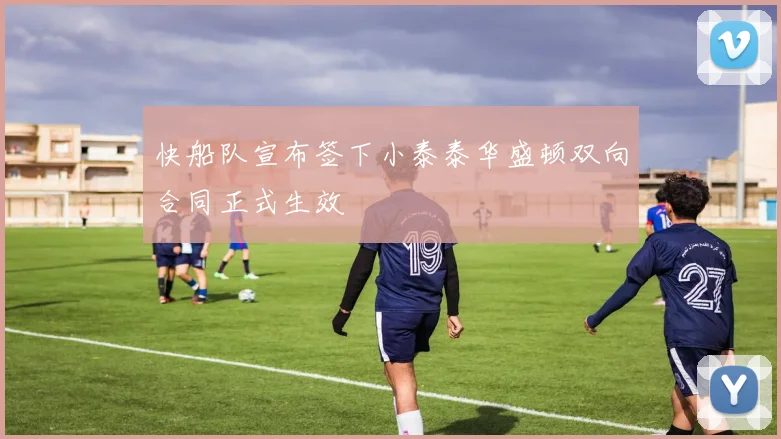 快船队宣布签下小泰泰华盛顿双向合同正式生效