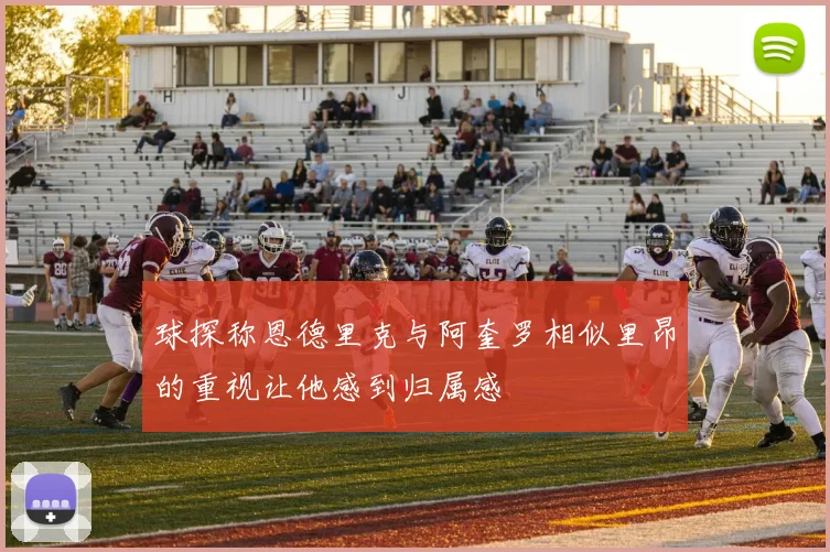 球探称恩德里克与阿奎罗相似里昂的重视让他感到归属感